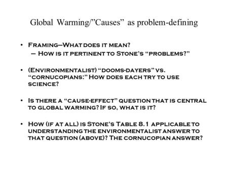 Global Warming/”Causes” as problem-defining Framing—What does it mean? –How is it pertinent to Stone’s “problems?” (Environmentalist) “dooms-dayers” vs.