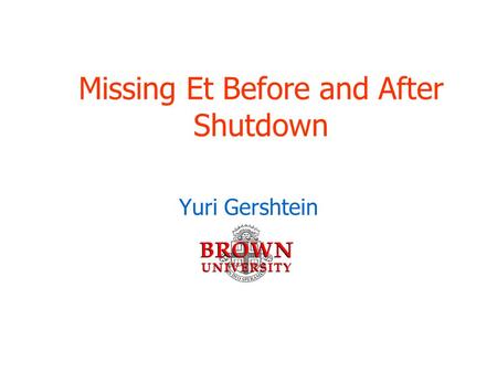 Missing Et Before and After Shutdown Yuri Gershtein.