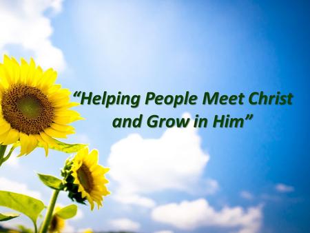 “Helping People Meet Christ and Grow in Him”. “Attitudes Make a Difference” Dave Klusacek August 3,2014.