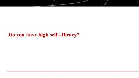 Do you have high self-efficacy?. Objectives Examine self-efficacy in the context of entrepreneurial mindset Explore the impact of self-efficacy on success.