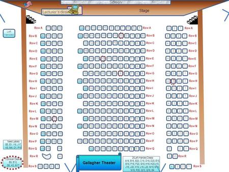 Stage Screen Row B 13 121110 20191817 14 13 121110 19181716 1514 Gallagher Theater 16 65879 Row R 6 58 7 9 Lecturer’s desk Row A Row B Row C 4 3 2 43.