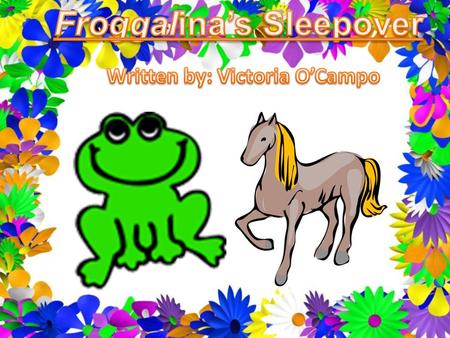 Froggalina couldn’t wait for school to be over. She would go to her friend, Horsey the Horse’s house after school for a sleepover. She didn’t even pay.