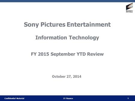 1 Confidential Material IT Finance Sony Pictures Entertainment Information Technology FY 2015 September YTD Review October 27, 2014.