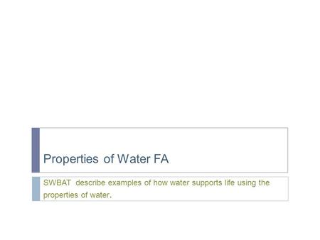 Get Your Clickers!! Properties of Water FA SWBAT describe examples of how water supports life using the properties of water.