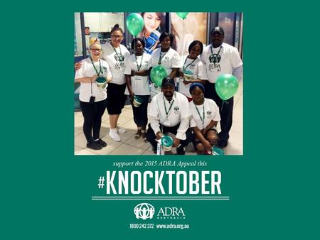 ADRA Appeal 2014 Knocktober. Light Up Your World - Help Others to Shine! Fundraising target: $1.2 million Both in Australia and overseas October.