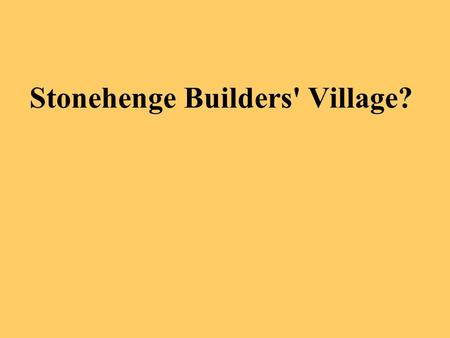 Stonehenge Builders' Village?. A prehistoric village has been discovered in southern England that was likely home to the builders of Stonehenge, archaeologists.