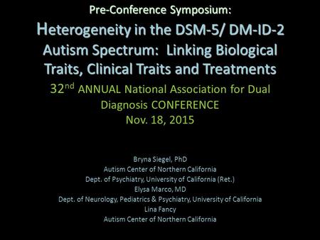 Pre-Conference Symposium: H eterogeneity in the DSM-5/ DM-ID-2 Autism Spectrum: Linking Biological Traits, Clinical Traits and Treatments Pre-Conference.