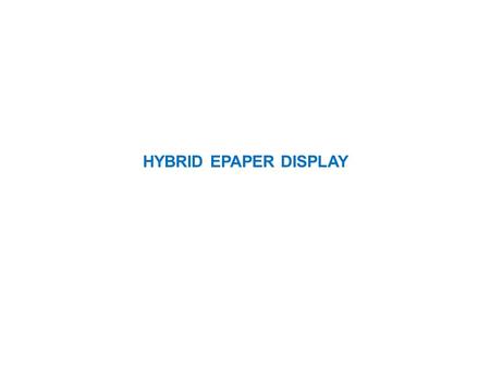 HYBRID EPAPER DISPLAY. What is Hybrid Epaper Display? Key words: Part size with animation; Part size with static printing.