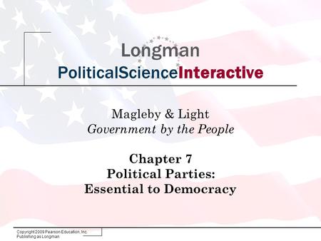 Copyright 2009 Pearson Education, Inc. Publishing as Longman Longman PoliticalScienceInteractive Magleby & Light Government by the People Chapter 7 Political.