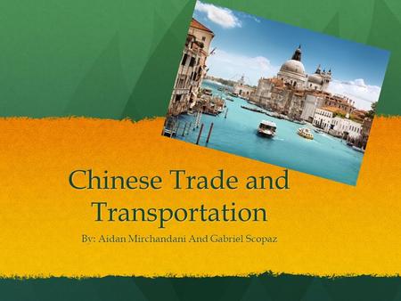 Chinese Trade and Transportation By: Aidan Mirchandani And Gabriel Scopaz.