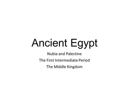 Nubia and Palestine The First Intermediate Period The Middle Kingdom