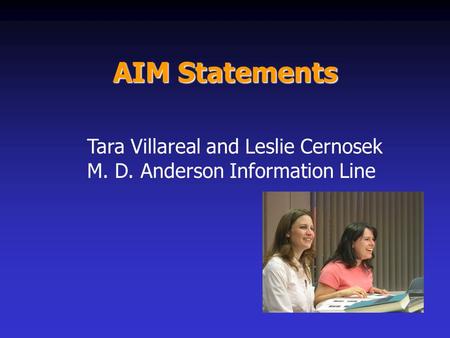 AIM Statements Tara Villareal and Leslie Cernosek M. D. Anderson Information Line.