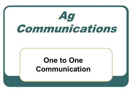 Ag Communications One to One Communication Communicating with one other person.