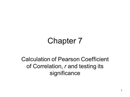 Chapter 7 Calculation of Pearson Coefficient of Correlation, r and testing its significance.