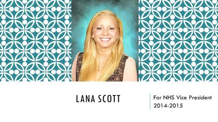 LANA SCOTT For NHS Vice President 2014-2015. ABOUT ME Since attending Kell, I have maintained a 4.3 GPA while being a member of the Varsity Cross Country.