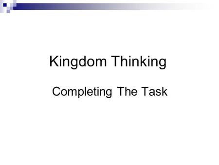 Kingdom Thinking Completing The Task. World Population: 7 Billion 33% include Christians of all kinds. 40% are reached (or evangelized) non-Christians.