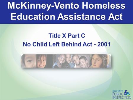 McKinney-Vento Homeless Education Assistance Act Title X Part C No Child Left Behind Act - 2001.