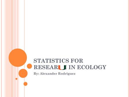 STATISTICS FOR RESEARCH IN ECOLOGY By: Alexander Rodriguez.