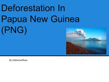 Deforestation In Papua New Guinea (PNG)