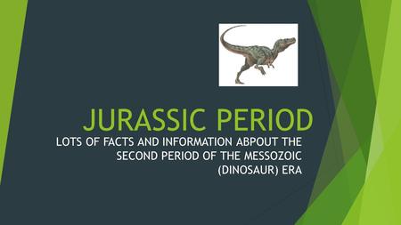 JURASSIC PERIOD LOTS OF FACTS AND INFORMATION ABPOUT THE SECOND PERIOD OF THE MESSOZOIC (DINOSAUR) ERA.