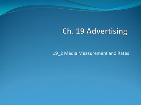 19_2 Media Measurement and Rates. Media Measurements & Rates Businesses need to reach as many targeted customers as possible. It is important to calculate.