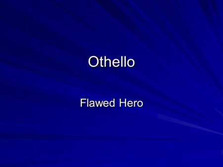 Othello Flawed Hero. Tragedy Hubris – extreme pride, over-confidence Anagnorisis - realisation Hamartia – error or fatal flaw Catharsis - acceptance and.