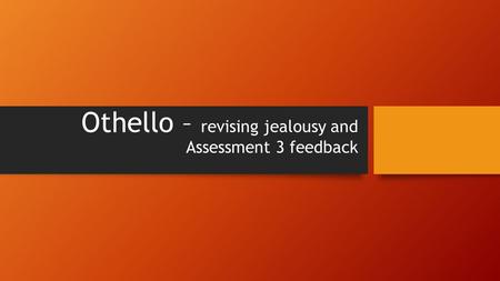 Othello – revising jealousy and Assessment 3 feedback.