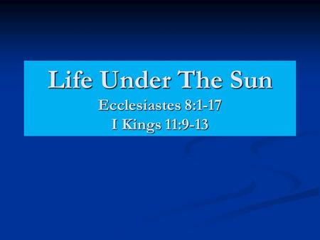 Life Under The Sun Ecclesiastes 8:1-17 I Kings 11:9-13