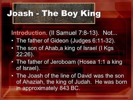 Joash - The Boy King Introduction. (II Samuel 7:8-13). Not...