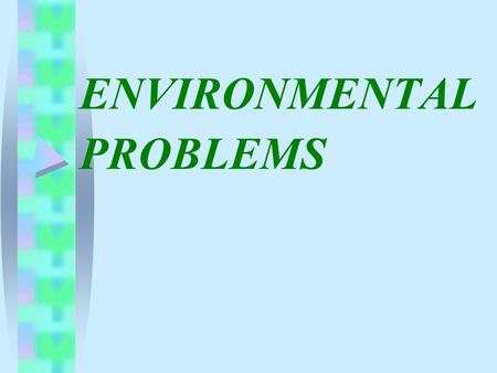 ENVIRONMENTAL PROBLEMS. PROBLEMCAUSECONSEQUENCESOLUTION -air/polluted -forests/wiped out -water level/risen -lakes and rivers/ contaminated -seas.