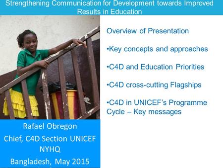 Rafael Obregon Chief, C4D Section UNICEF NYHQ Bangladesh, May 2015