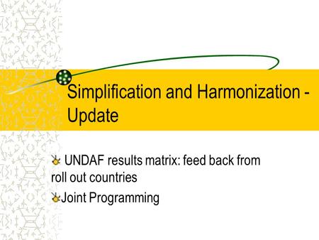 Simplification and Harmonization - Update UNDAF results matrix: feed back from roll out countries Joint Programming.