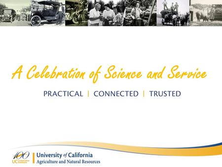 A Celebration of Science and Service. Happy Birthday UC Cooperative Extension! For 100 years, UC Cooperative Extension advisors and specialists have worked.