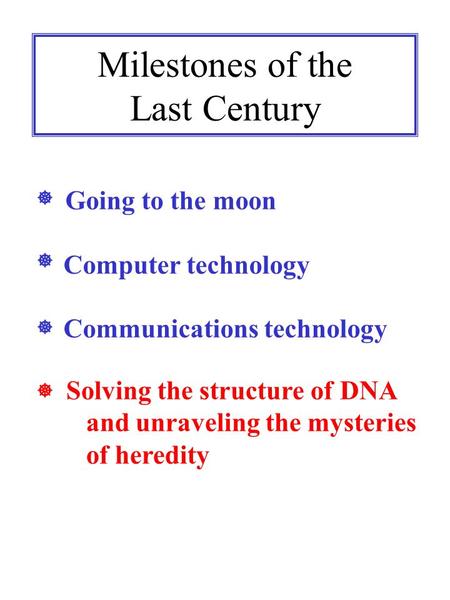 Milestones of the Last Century Going to the moon Computer technology Communications technology     Solving the structure of DNA and unraveling the.