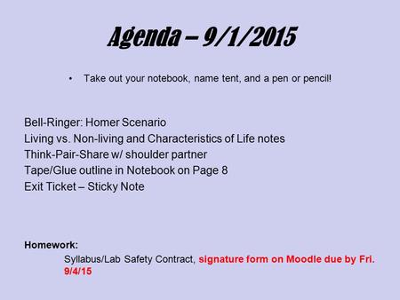 Agenda – 9/1/2015 Take out your notebook, name tent, and a pen or pencil! Bell-Ringer: Homer Scenario Living vs. Non-living and Characteristics of Life.