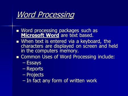 Word Processing Word processing packages such as Microsoft Word are text based. When text is entered via a keyboard, the characters are displayed on screen.