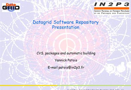 Yannick Patois - Datagrid Software Repository Presentation - March, 5 2001 - n° 1 Datagrid Software Repository Presentation CVS, packages and automatic.