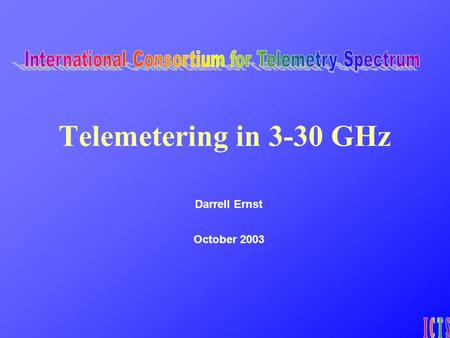 Telemetering in 3-30 GHz Darrell Ernst October 2003.