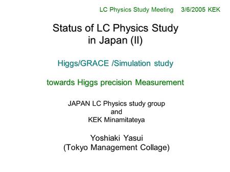 Status of LC Physics Study in Japan (II) Higgs/GRACE /Simulation study towards Higgs precision Measurement JAPAN LC Physics study group and KEK Minamitateya.