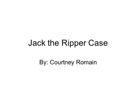 Jack the Ripper Case By: Courtney Romain. The Victims.