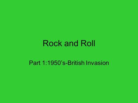 Rock and Roll Part 1:1950’s-British Invasion. Background Rock music evolved from swing jazz and southern blues 1955 Bill Haley and the Comet’s “Rock around.