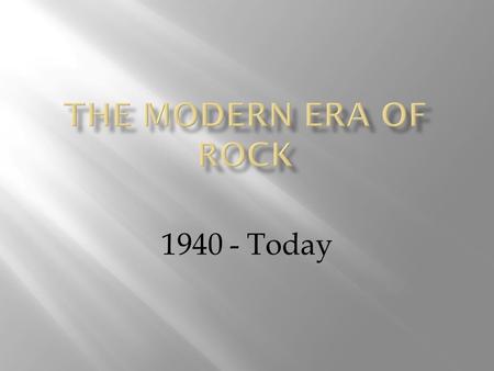 1940 - Today.  What is “Rock ‘n’ Roll?”  Cleveland disc jockey Alan Freed used it as a short hand from the song “My Baby Rocks Me with a Steady Roll”