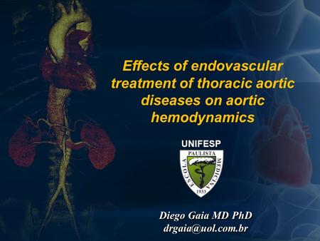 Effects of endovascular treatment of thoracic aortic diseases on aortic hemodynamics UNIFESP Diego Gaia MD PhD drgaia@uol.com.br.