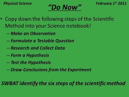 “Do Now” Copy down the following steps of the Scientific Method into your Science notebook! – Make an Observation – Formulate a Testable Question – Research.