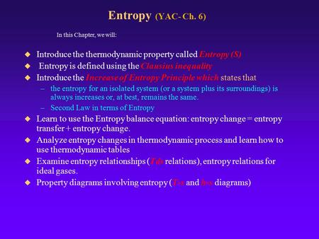 Entropy (YAC- Ch. 6)  Introduce the thermodynamic property called Entropy (S)  Entropy is defined using the Clausius inequality  Introduce the Increase.