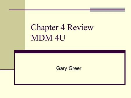 Chapter 4 Review MDM 4U Gary Greer.