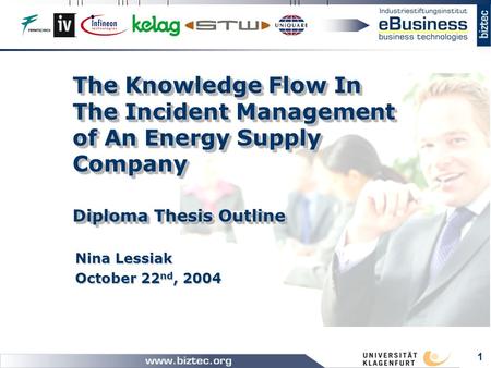 1 The Knowledge Flow In The Incident Management of An Energy Supply Company Diploma Thesis Outline Nina Lessiak October 22 nd, 2004.