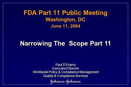 FDA Part 11 Public Meeting Washington, DC June 11, 2004 Paul D’Eramo Executive Director Worldwide Policy & Compliance Management Quality & Compliance Services.