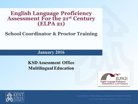 SUCCESSFULLY PREPARING ALL STUDENTS FOR THEIR FUTURES 12033 SE 256 TH STREET, KENT, WA 98030 | WWW.KENT.K12.WA.US English Language Proficiency Assessment.