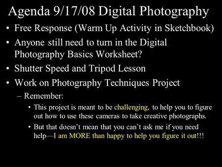 Agenda 9/17/08 Digital Photography Free Response (Warm Up Activity in Sketchbook) Anyone still need to turn in the Digital Photography Basics Worksheet?